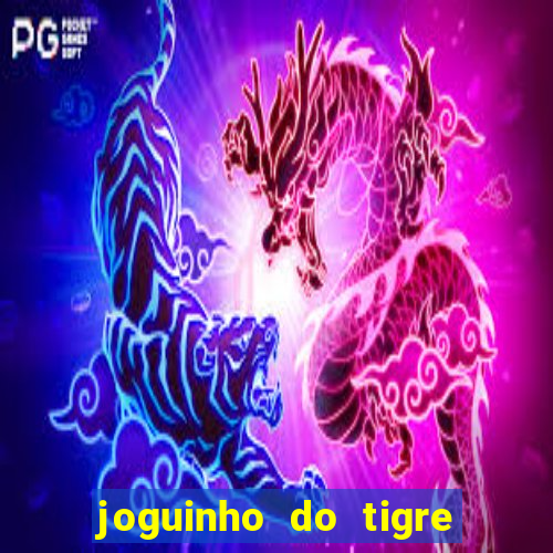 joguinho do tigre para ganhar dinheiro